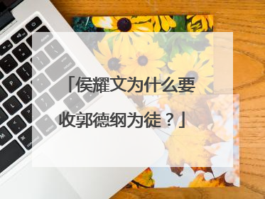 侯耀文为什么要收郭德纲为徒？