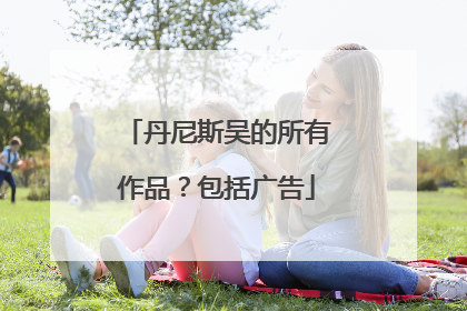 丹尼斯吴的所有作品？包括广告