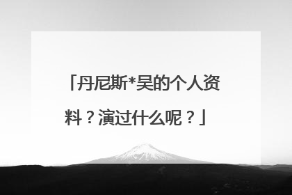 丹尼斯*吴的个人资料？演过什么呢？