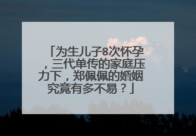 为生儿子8次怀孕,三代单传的家庭压力下,郑佩佩的婚姻究竟有多不易?