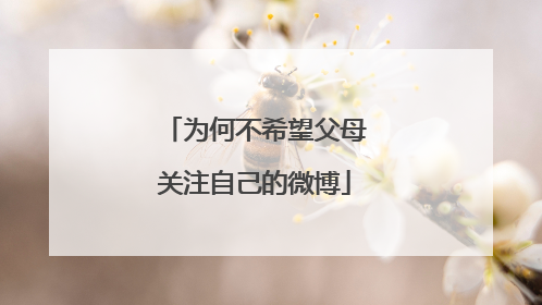 为何不希望父母关注自己的微博