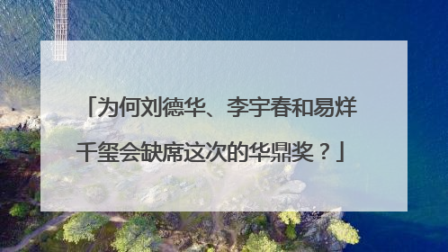 为何刘德华、李宇春和易烊千玺会缺席这次的华鼎奖?