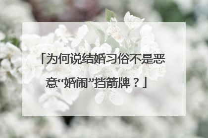 为何说结婚习俗不是恶意“婚闹”挡箭牌？