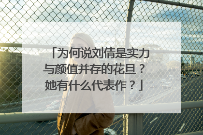 为何说刘倩是实力与颜值并存的花旦?她有什么代表作?