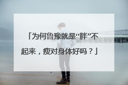 为何鲁豫就是“胖”不起来，瘦对身体好吗？