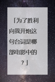 为了胜利向我开炮这句台词是哪部电影中的？