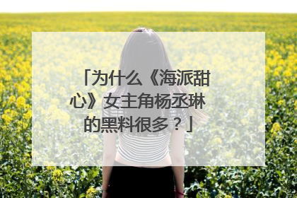 为什么《海派甜心》女主角杨丞琳的黑料很多？