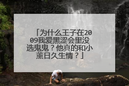 为什么王子在2009我爱黑涩会里没选鬼鬼?他真的和小薰日久生情?