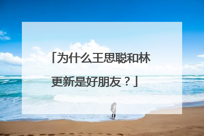 为什么王思聪和林更新是好朋友?