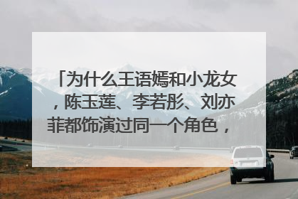 为什么王语嫣和小龙女,陈玉莲、李若彤、刘亦菲都饰演过同一个角色,为什么都是刘亦菲最仙?为什么都是李