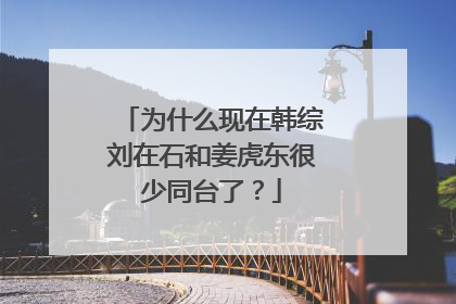 为什么现在韩综刘在石和姜虎东很少同台了?