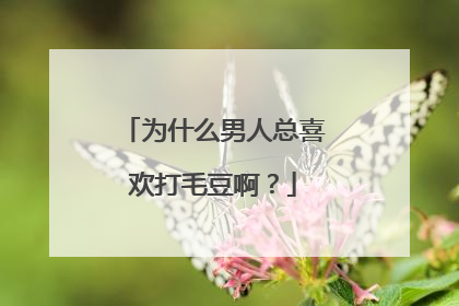 为什么男人总喜欢打毛豆啊？