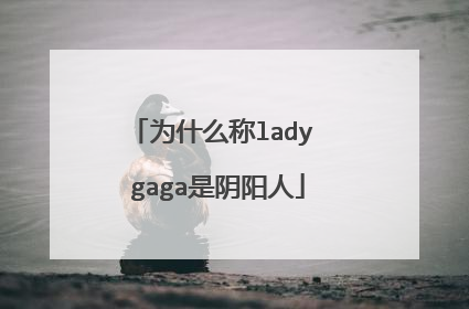 为什么称lady gaga是阴阳人