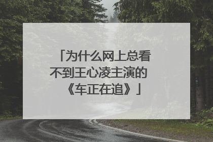 为什么网上总看不到王心凌主演的《车正在追》