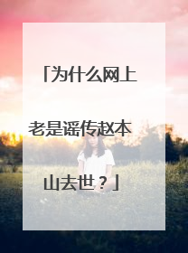 为什么网上老是谣传赵本山去世？