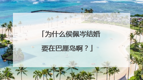 为什么侯佩岑结婚要在巴厘岛啊？
