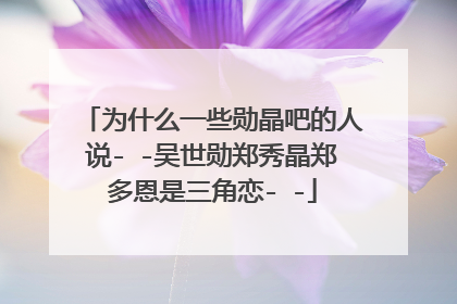 为什么一些勋晶吧的人说- -吴世勋郑秀晶郑多恩是三角恋- -