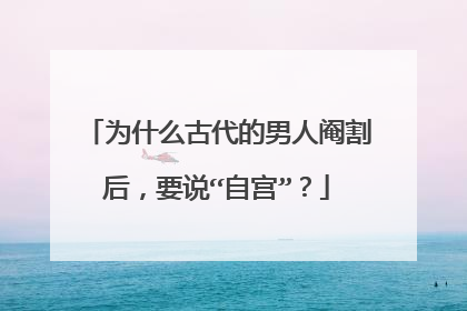 为什么古代的男人阉割后，要说“自宫”？