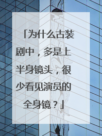 为什么古装剧中,多是上半身镜头,很少看见演员的全身镜?
