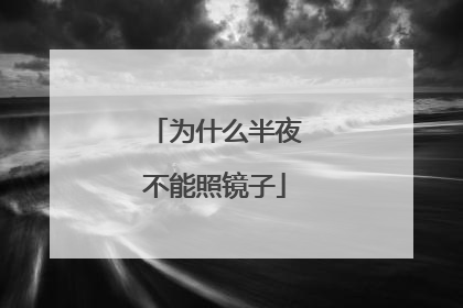 为什么半夜不能照镜子
