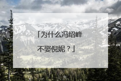 为什么冯绍峰不娶倪妮？