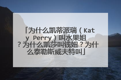 为什么凯蒂派瑞（Katy Perry）叫水果姐？为什么凯莎叫钱妞？为什么泰勒斯威夫特叫