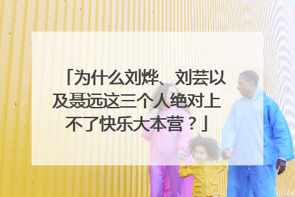 为什么刘烨、刘芸以及聂远这三个人绝对上不了快乐大本营?