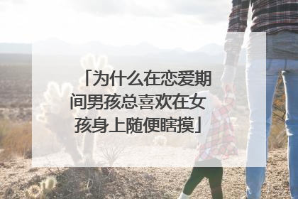 为什么在恋爱期间男孩总喜欢在女孩身上随便瞎摸