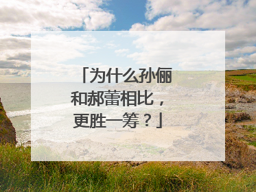 为什么孙俪和郝蕾相比，更胜一筹？