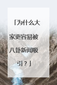 为什么大家更容易被八卦新闻吸引？