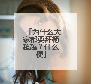 为什么大家都要拜杨超越?什么梗