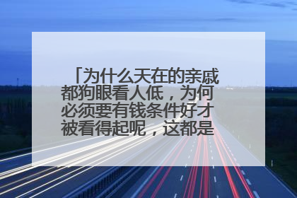 为什么天在的亲戚都狗眼看人低,为何必须要有钱条件好才被看得起呢,这都是为什么啊?