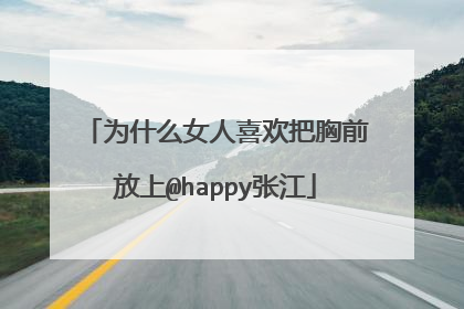 为什么女人喜欢把胸前放上@happy张江