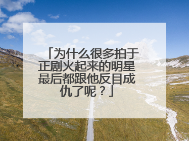 为什么很多拍于正剧火起来的明星最后都跟他反目成仇了呢?