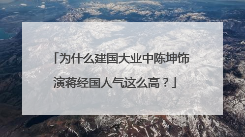 为什么建国大业中陈坤饰演蒋经国人气这么高？