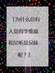 为什么总有人觉得李维嘉和吴昕是兄妹呢？