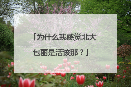 为什么我感觉北大包丽是活该那？