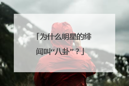 为什么明星的绯闻叫“八卦”?