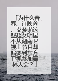 为什么春春、江映蓉、艾梦萌这些超女明星不从湖南卫视上节目却偏要到东方卫视参加舞林大会?