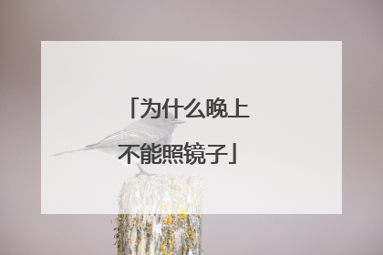 为什么晚上不能照镜子