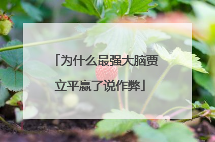 为什么最强大脑贾立平赢了说作弊