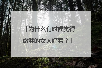 为什么有时候觉得微胖的女人好看?