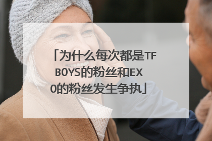 为什么每次都是TFBOYS的粉丝和EXO的粉丝发生争执