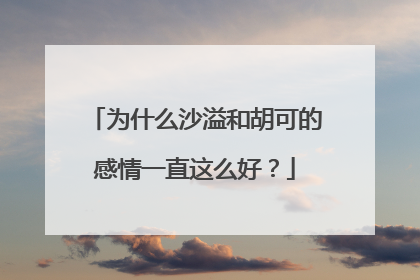 为什么沙溢和胡可的感情一直这么好?
