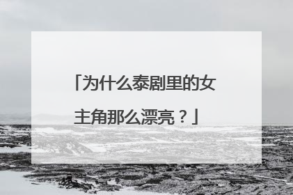 为什么泰剧里的女主角那么漂亮？
