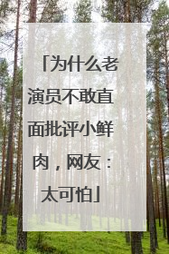 为什么老演员不敢直面批评小鲜肉,网友:太可怕