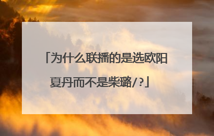 为什么联播的是选欧阳夏丹而不是柴璐/?