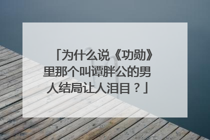 为什么说《功勋》里那个叫谭胖公的男人结局让人泪目？