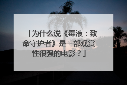 为什么说《毒液：致命守护者》是一部观赏性很强的电影？