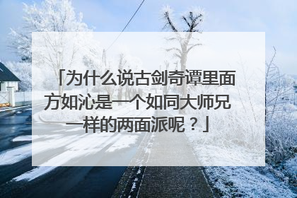 为什么说古剑奇谭里面方如沁是一个如同大师兄一样的两面派呢？